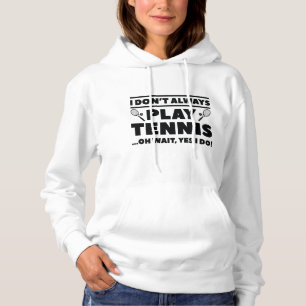 I Don’t Always Play Tennis Hoodie
