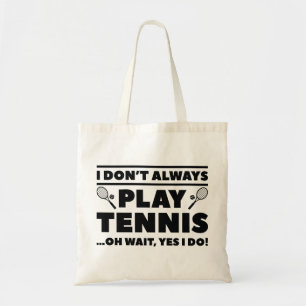 I Don’t Always Play Tennis Tote Bag