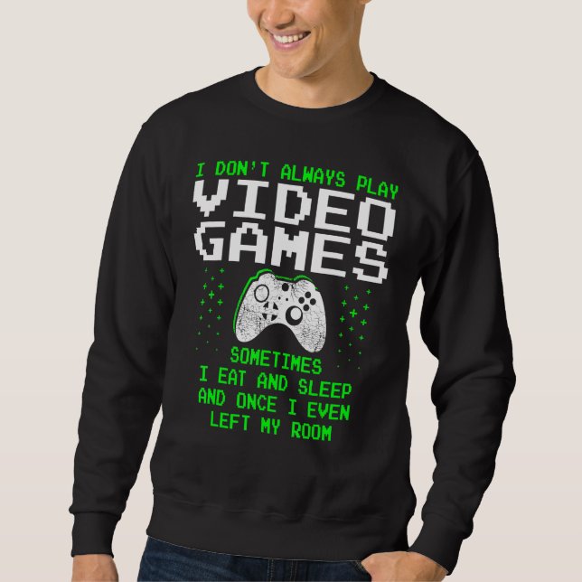 I Don T Always Play Video Games  For Men & Boys Ga Sweatshirt (Front)