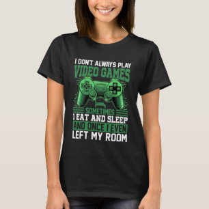 I Don’t Always Play Video Games Sometimes Gamer T-Shirt