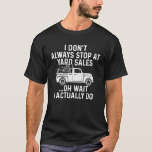 I Don t Always Stop At Yard Sales  Thrifter Thrift T-Shirt