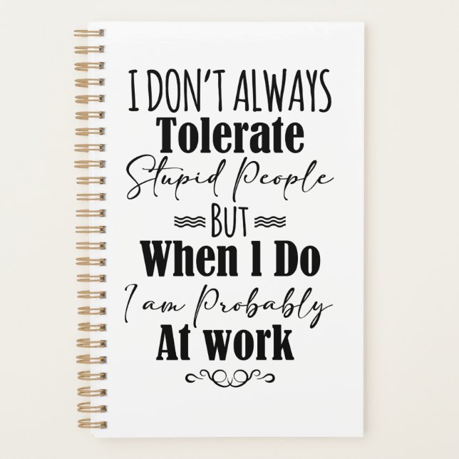 I Don’t Always Tolerate Stupid People When At Work Planner (Front)