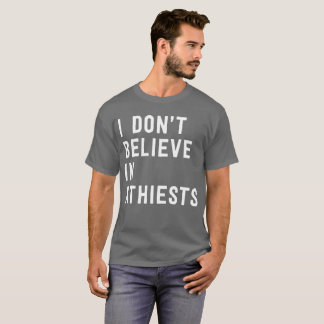 I don’t believe in atheists fun pop humour T-Shirt