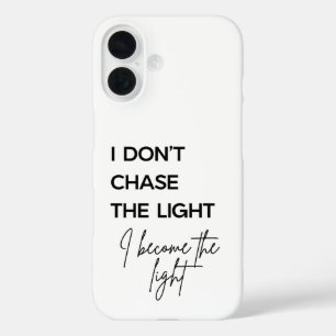 I Don’t Chase the Light I Become the Light Quote iPhone 16 Case