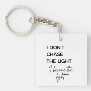 I Don’t Chase the Light I Become the Light Quote Key Ring