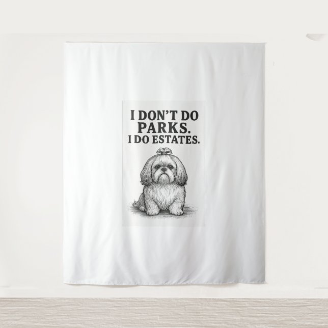 I Don’t Do Parks — I Do Estates  Funny Shih Tzu D Tapestry (Front)