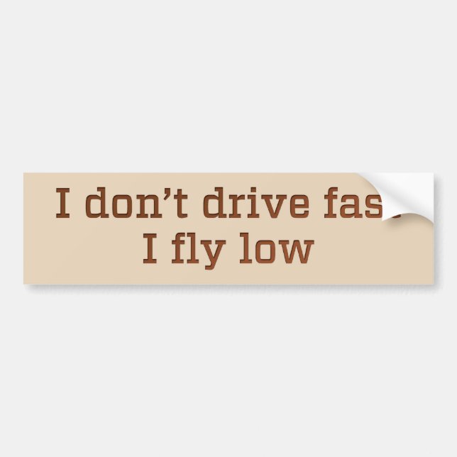 I don’t drive fast, I fly low Bumper Sticker (Front)