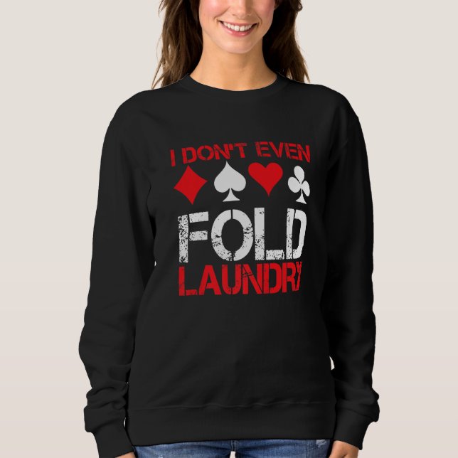 I Don`t Even Fold Laundry I Gambling I Poker Premi Sweatshirt (Front)
