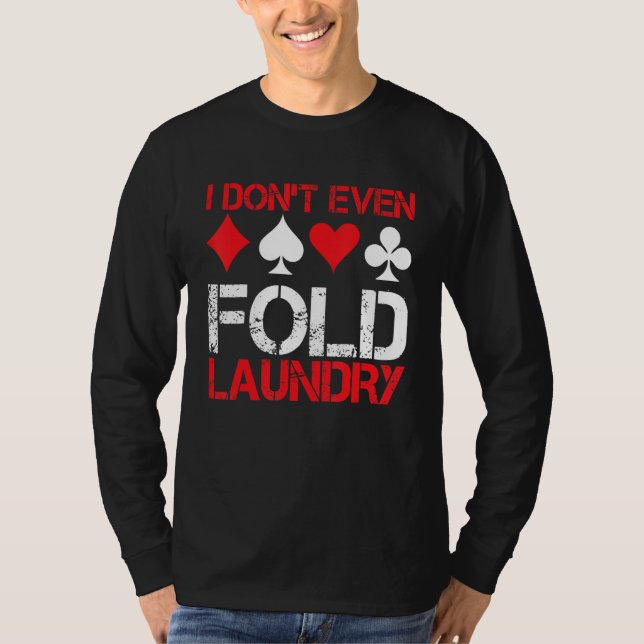I Don`t Even Fold Laundry I Gambling I Poker T-Shirt (Front)