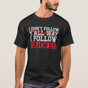 I Don t Follow Y all Way I Follow Yahweh Christian T-Shirt