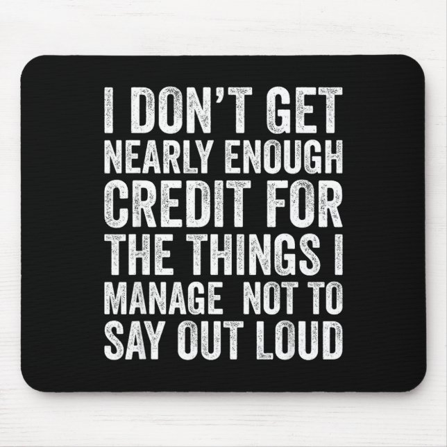 I Don’t Get Enough Credit For The Things Don't Say Mouse Pad (Front)