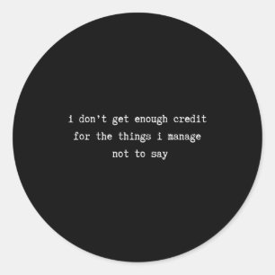 I Don’t Get Enough Credit Sarcastic Funny Attitude Classic Round Sticker