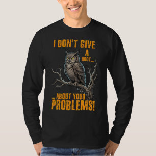 I Don’t Give a Hoot About Your Problems Funny Owl  T-Shirt