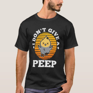 I don t give a peep  5 T-Shirt
