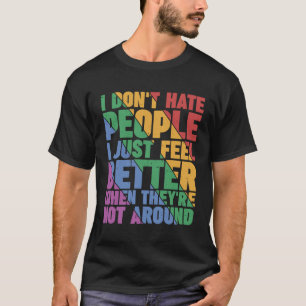 I Don t Hate People T-Shirt