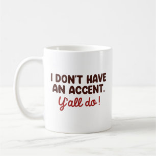 I Don’t Have An Accent Y’all Do Coffee Mug