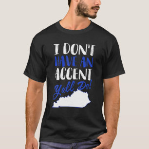 I Don t Have An Accent Y all Do Kentucky Shirt Gif