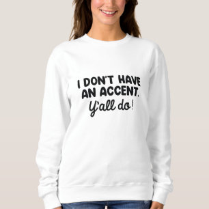 I Don’t Have An Accent Y’all Do Sweatshirt