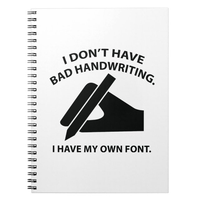 I Don’t Have Bad Handwriting. I Have My Own Font. Notebook (Front)