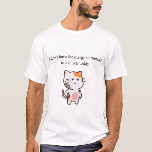 I Don’t Have the Energy to Pretend to Like You Tod T-Shirt