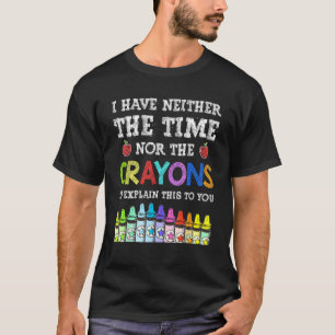 I Don t Have The Time Or The Crayons Quote Saying T-Shirt