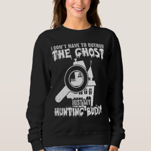 I Don t Have To Outrun The Ghost Paranormal Invest Sweatshirt