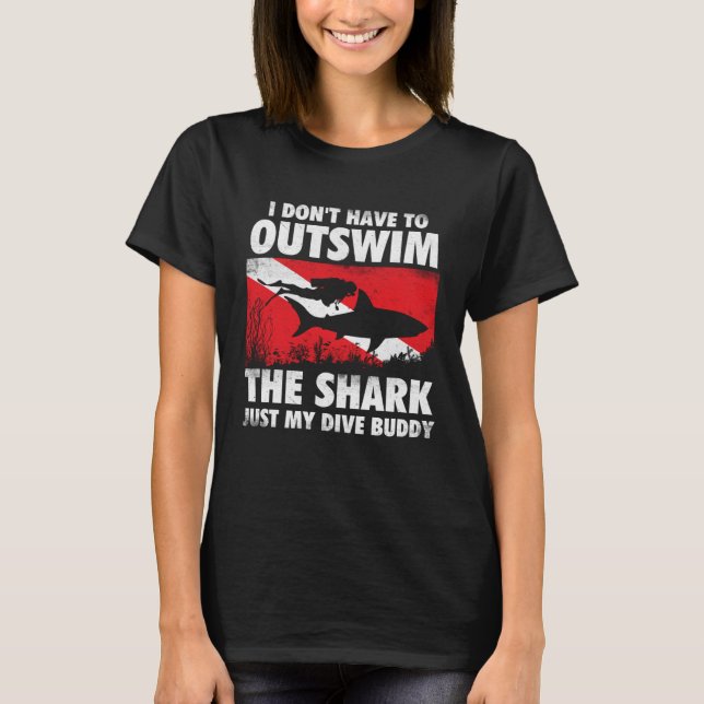 I Don t Have To Outswim The Shark  Scuba Diving Bu T-Shirt (Front)