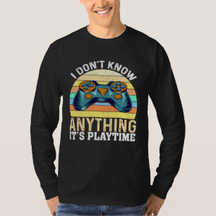 I Don t Know Anything It s Playtime  Video Gamer T-Shirt