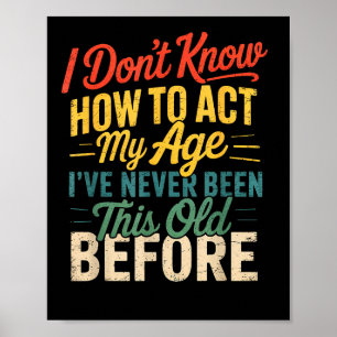 I Don’t Know How To Act My Age Funny Retro Humor Q Poster
