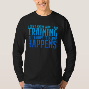 I Don t Know What I Am Training I Hope It Never Ha T-Shirt