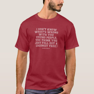 I don’t know what’s wrong with you young people. T-Shirt