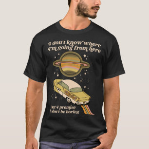 I Don t Know Where I m Going From Here But I Promi T-Shirt