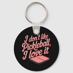 I Don’t Like Pickleball, I Love It Key Ring