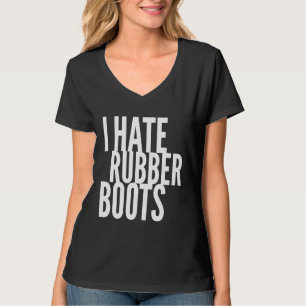 I Don t Like Rubber Boots T-Shirt