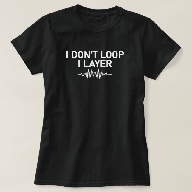 I Don’t Loop I Layer Minimal Music V2 T-Shirt (Design Front)