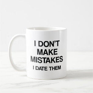 I Don’t Make Mistakes. I Date Them. Coffee Mug