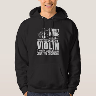 I Don t Make Mistakes When I Play The Violin Violi Hoodie