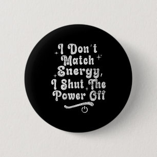 I Don’t Match Energy,shut The Wer Off,bold Sy Quot 6 Cm Round Badge