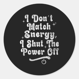 I Don’t Match Energy,shut The Wer Off,bold Sy Quot Classic Round Sticker