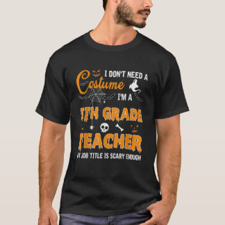 I Don t Need A Costume I m 5th Grade Teacher Hallo T-Shirt