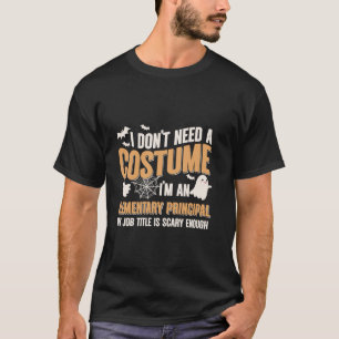 I Don t Need A Costume I m A Elementary Principal T-Shirt