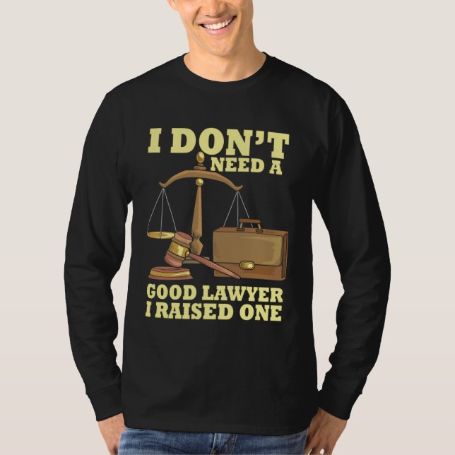 I Don t Need A Good Lawyer I Raised One Law School T-Shirt (Front)