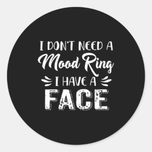 I Don’t Need A Mood Ring I Have A Face Classic Round Sticker