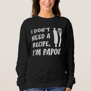 I Don t Need A Recipe I m Papou Greek Grandfather Sweatshirt