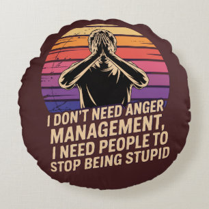 I Don’t Need Anger Management Round Cushion