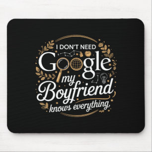 I Don’t Need Google My Boyfriend Knows Everything  Mouse Pad