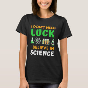 I Don t Need Luck I Believe In Science St Patrick T-Shirt