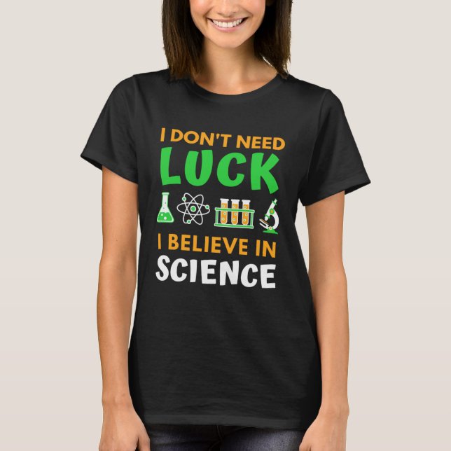 I Don t Need Luck I Believe In Science  St Patrick T-Shirt (Front)