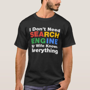 I Don t Need Search Engine My Wife Knows Everythin T-Shirt