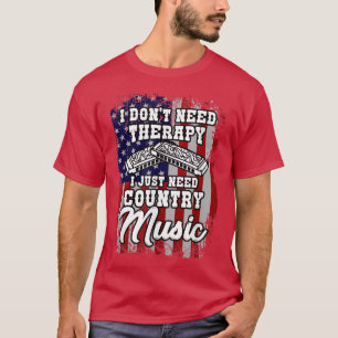 I don`t need therapy country music western harmoni T-Shirt